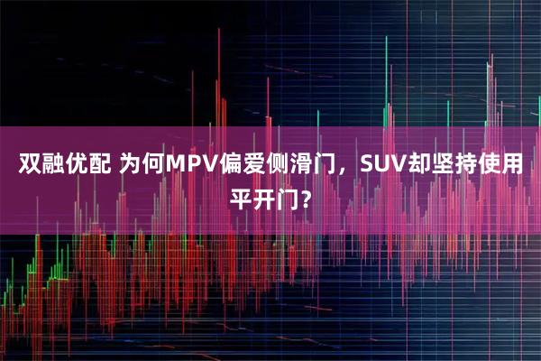 双融优配 为何MPV偏爱侧滑门，SUV却坚持使用平开门？