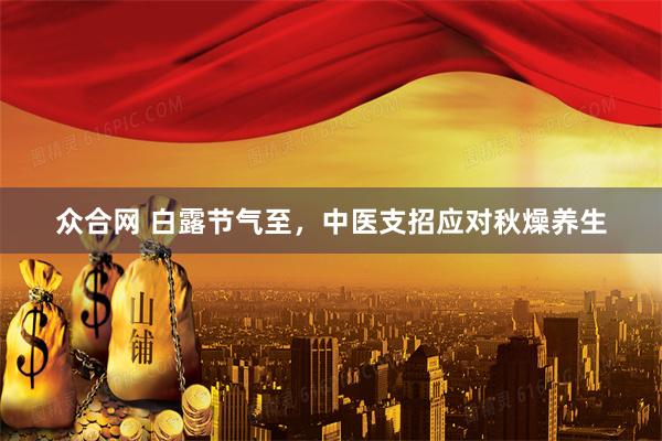 众合网 白露节气至，中医支招应对秋燥养生